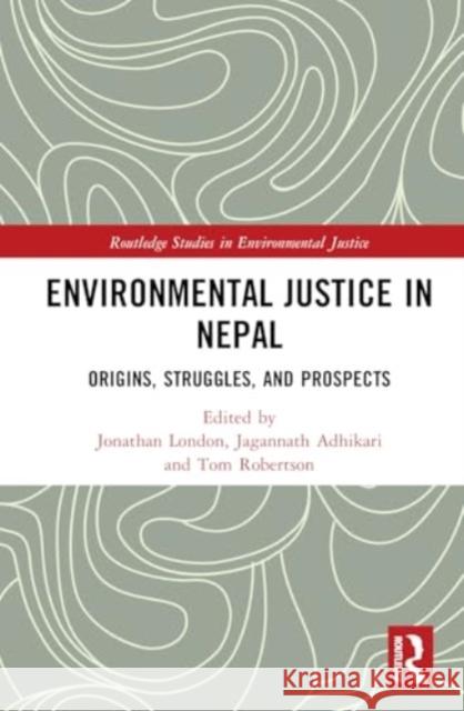 Environmental Justice in Nepal: Origins, Struggles, and Prospects Jonathan K. London Jagannath Adhikari Tom Robertson 9781032442440 Routledge