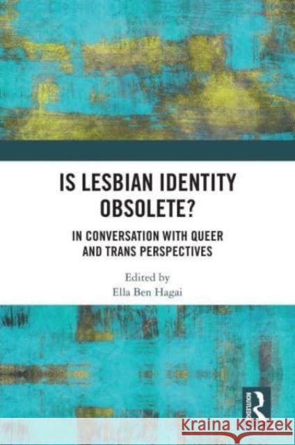 Is lesbian Identity Obsolete?: In Conversation with Queer and Trans Perspectives Ella Ben Hagai 9781032442532