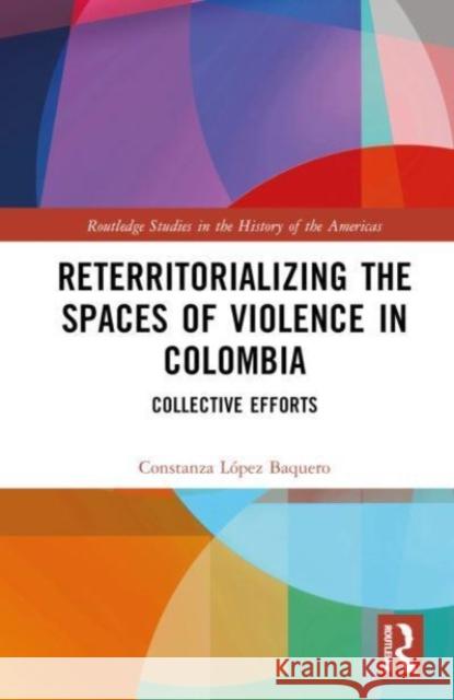 Reterritorializing the Spaces of Violence in Colombia Constanza Baquero 9781032442587 Taylor & Francis Ltd