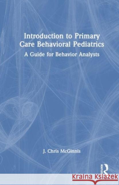 Introduction to Primary Care Behavioral Pediatrics J. Chris McGinnis 9781032442624 Taylor & Francis Ltd