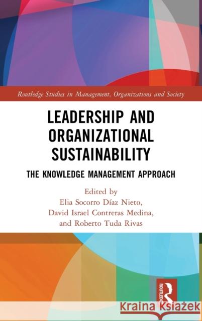 Leadership and Organizational Sustainability: The Knowledge Management Approach Elia Socorro D?a David Israel Contreras-Medina Roberto Tuda Rivas 9781032442693 Routledge