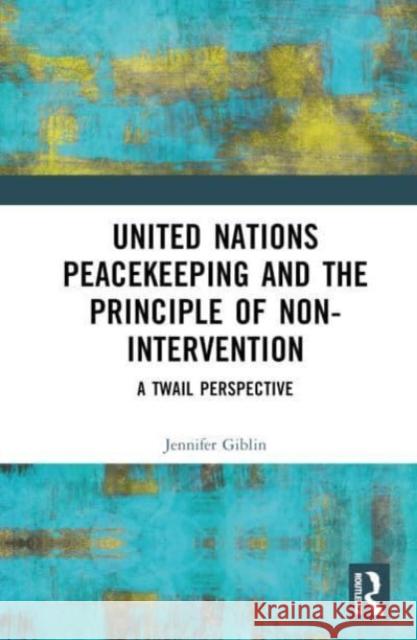 United Nations Peacekeeping and the Principle of Non-Intervention Jennifer Giblin 9781032442884 Taylor & Francis Ltd