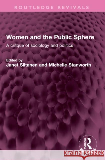 Women and the Public Sphere: A Critque of Sociology and Politics Janet Siltanen Michelle Stanworth 9781032443058 Routledge
