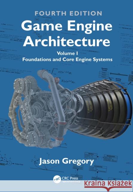 Game Engine Architecture: Volume I, Foundations and Core Engine Systems Jason Gregory 9781032443065 CRC Press