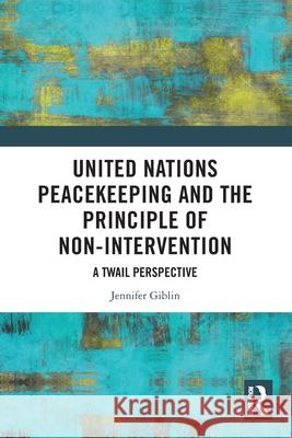 United Nations Peacekeeping and the Principle of Non-Intervention: A TWAIL Perspective Jennifer Giblin 9781032443386