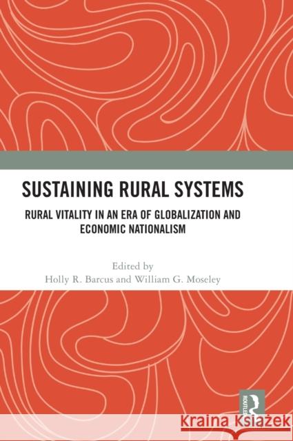 Sustaining Rural Systems: Rural Vitality in an Era of Globalization and Economic Nationalism Barcus, Holly R. 9781032443713