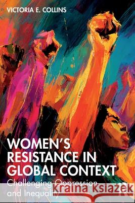Women’s Resistance in a Global Context: Challenging Oppression and Inequality Victoria E. Collins 9781032443768