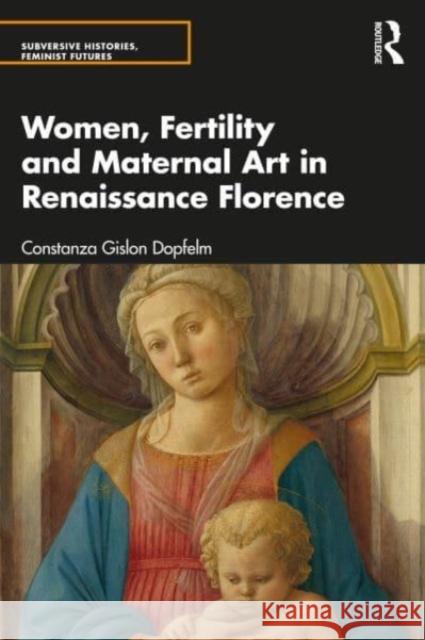 Women, Fertility and Maternal Art in Renaissance Florence Constanza Gislon Dopfel 9781032443973 Taylor & Francis Ltd