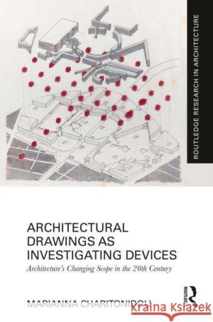 Architectural Drawings as Investigating Devices: Architecture's Changing Scope in the 20th Century Marianna Charitonidou 9781032444185 Taylor & Francis Ltd