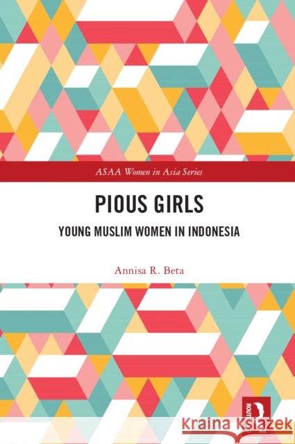 Pious Girls: Young Muslim Women in Indonesia Annisa R. Beta 9781032444246