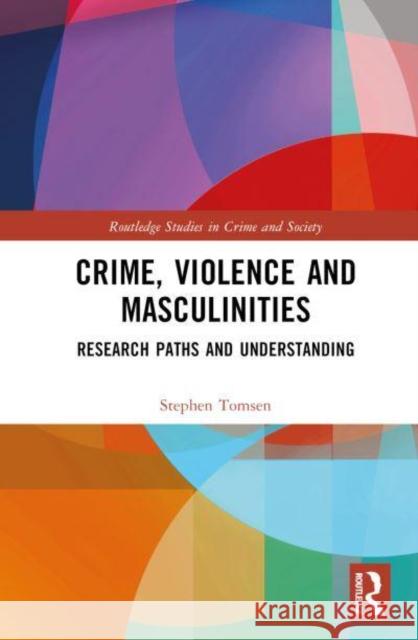 Crime, Violence and Masculinities: Research Paths and Understanding Stephen Tomsen 9781032444277