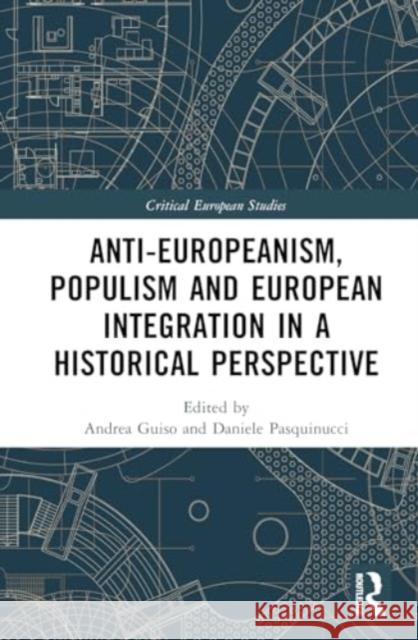 Anti-Europeanism, Populism and European Integration in a Historical Perspective Andrea Guiso Daniele Pasquinucci 9781032444451 Routledge