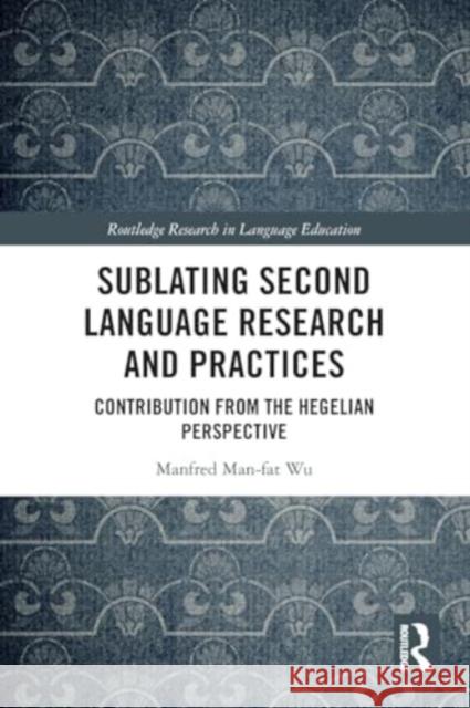 Sublating Second Language Research and Practices: Contribution from the Hegelian Perspective Manfred Man-Fat Wu 9781032444499 Taylor & Francis Ltd