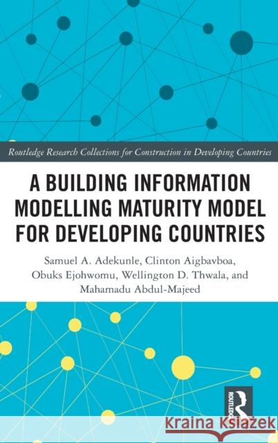 A Building Information Modelling Maturity Model for Developing Countries Samuel Adekunle Clinton Ohis Aigbavboa Obuks Ejohwomu 9781032444529 Routledge