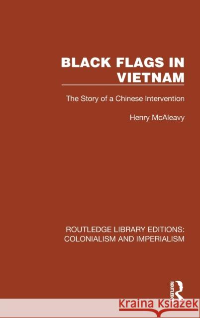 Black Flags in Vietnam: The Story of a Chinese Intervention McAleavy, Henry 9781032444666 Taylor & Francis Ltd