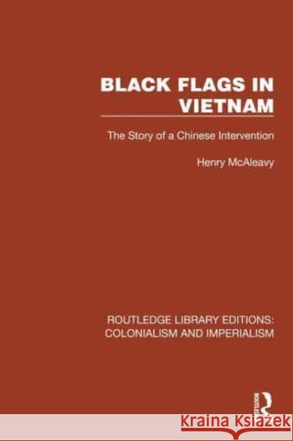 Black Flags in Vietnam: The Story of a Chinese Intervention Henry McAleavy 9781032444673 Routledge