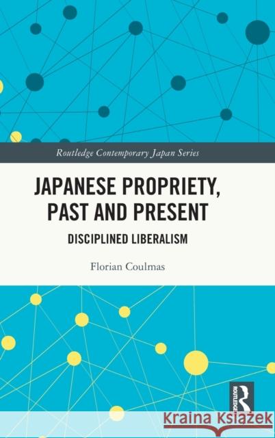 Japanese Propriety, Past and Present: Disciplined Liberalism Florian Coulmas 9781032444789