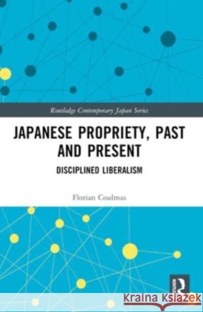 Japanese Propriety, Past and Present: Disciplined Liberalism Florian Coulmas 9781032444802