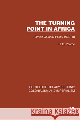 Turning Point in Africa: British Colonial Policy 1938-48 Pearce, R. D. 9781032444918 Taylor & Francis Ltd