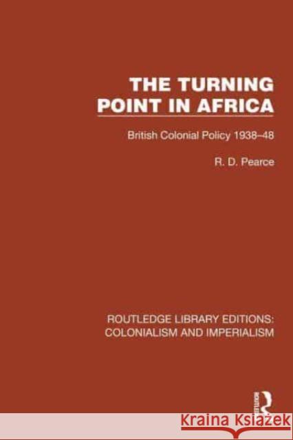 Turning Point in Africa: British Colonial Policy 1938-48 R. D. Pearce 9781032444956 Taylor & Francis Ltd