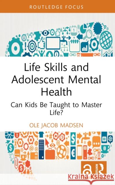 Life Skills and Adolescent Mental Health: Can Kids Be Taught to Master Life? Ole Jacob Madsen 9781032445144