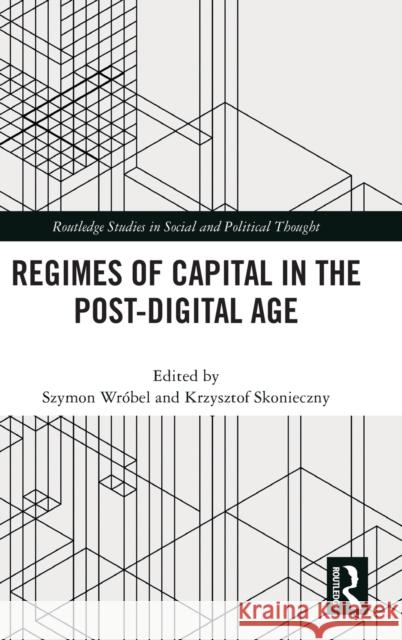 Regimes of Capital in the Post-Digital Age Szymon Wr?bel Krzysztof Skonieczny 9781032445205 Routledge