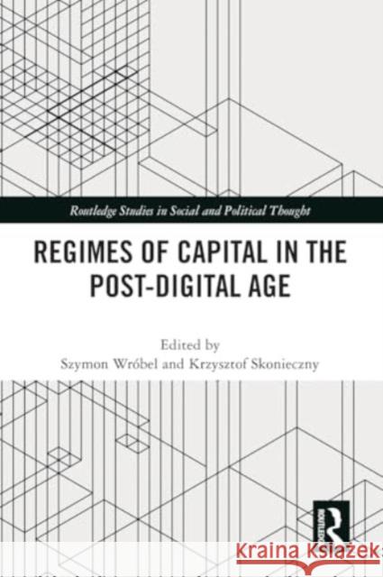 Regimes of Capital in the Post-Digital Age Szymon Wr?bel Krzysztof Skonieczny 9781032445212 Taylor & Francis Ltd