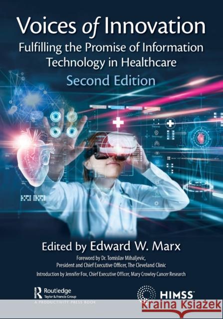 Voices of Innovation: Fulfilling the Promise of Information Technology in Healthcare Edward Marx 9781032445250 CRC Press