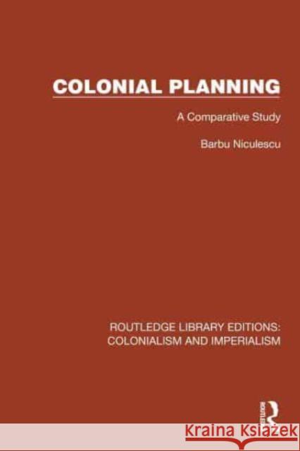 Colonial Planning: A Comparative Study Barbu Niculescu 9781032445885