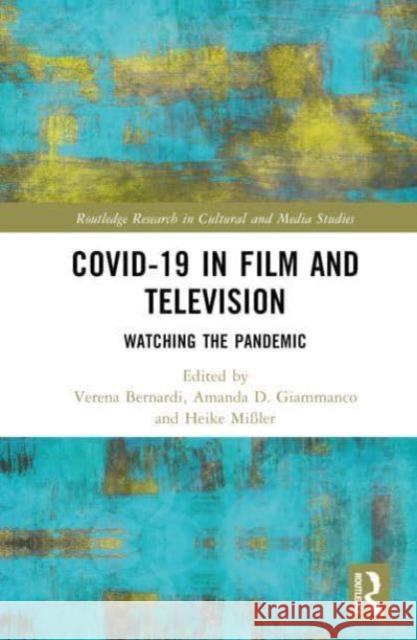 Covid-19 in Film and Television: Watching the Pandemic Verena Bernardi Amanda D. Giammanco Heike Mi?ler 9781032445946