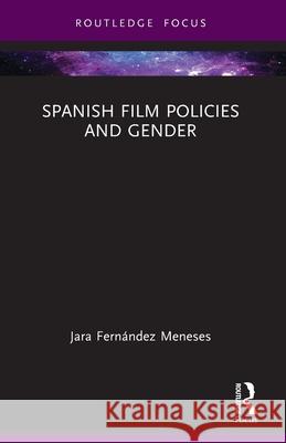 Spanish Film Policies and Gender Jara Fern?ndez Meneses 9781032446189 Routledge