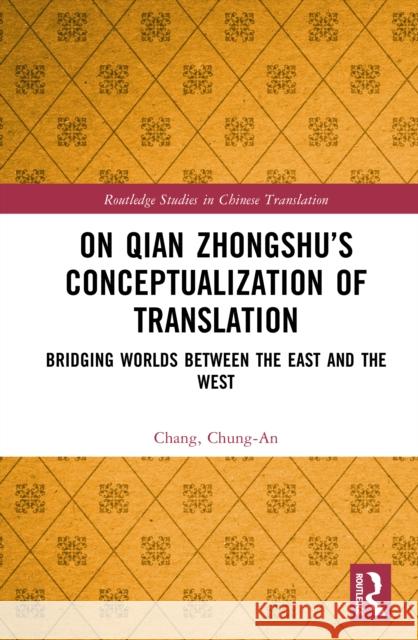 On Qian Zhongshu's Conceptualization of Translation: Bridging Worlds Chang, Chung-An 9781032446288