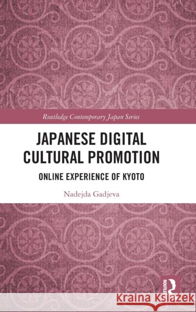 Japanese Digital Cultural Promotion: Online Experience of Kyoto Nadejda Gadjeva 9781032446653 Routledge