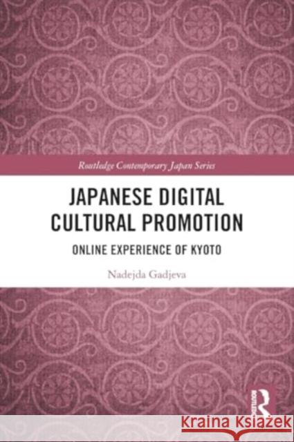 Japanese Digital Cultural Promotion: Online Experience of Kyoto Nadejda Gadjeva 9781032446677 Taylor & Francis Ltd