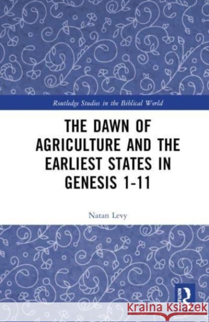 The Dawn of Agriculture and the Earliest States in Genesis 1-11 Natan Levy 9781032446882 Taylor & Francis Ltd