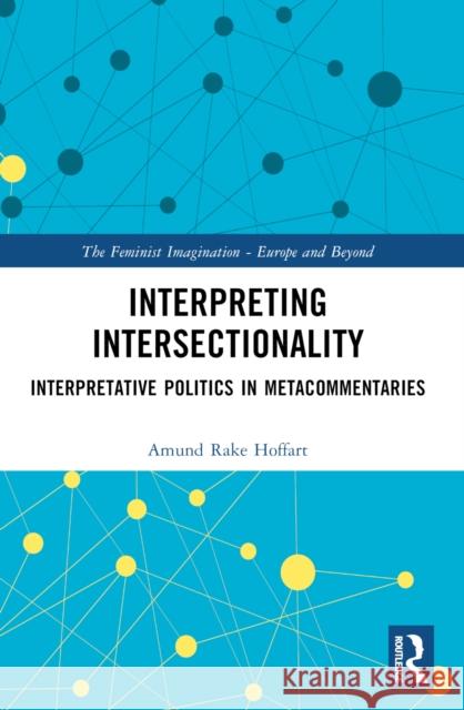 Interpreting Intersectionality: Interpretative Politics in Metacommentaries Amund Rake Hoffart 9781032446998 Routledge