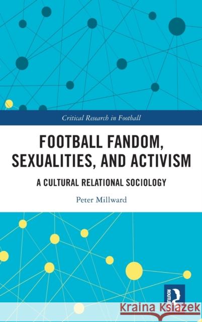 Football Fandom, Sexualities and Activism: A Cultural Relational Sociology Peter Millward 9781032447018