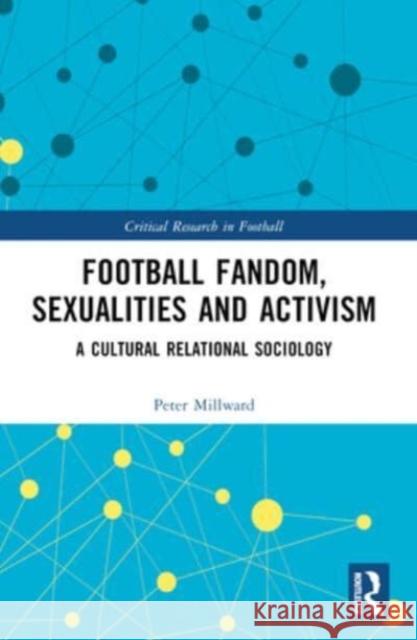 Football Fandom, Sexualities and Activism: A Cultural Relational Sociology Peter Millward 9781032447032