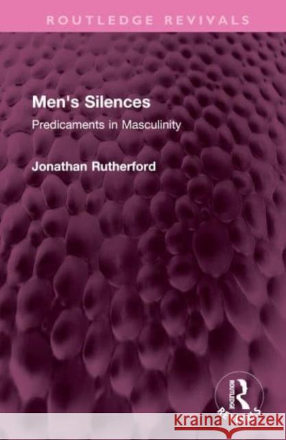 Men's Silences: Predicaments in Masculinity Jonathan Rutherford 9781032447261 Routledge