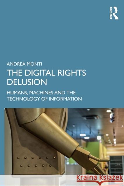 The Digital Rights Delusion: Humans, Machines and the Technology of Information Monti, Andrea 9781032447308