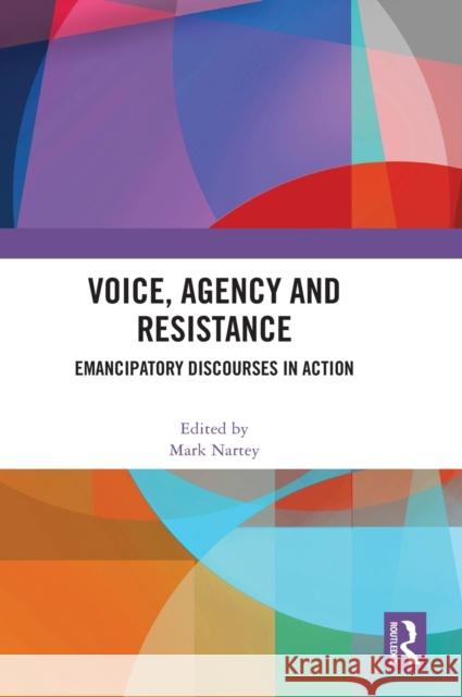 Voice, Agency and Resistance: Emancipatory Discourses in Action Nartey, Mark 9781032447407