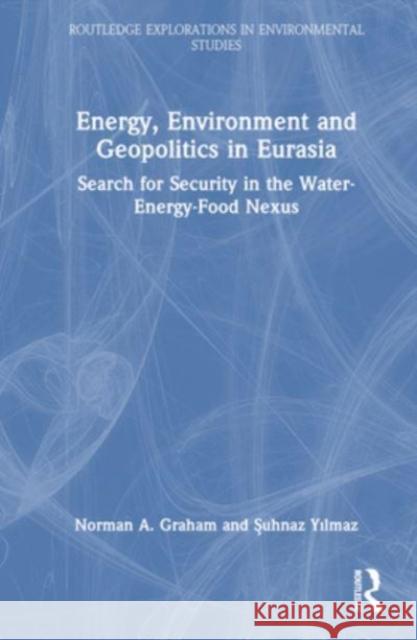 Energy, Environment and Geopolitics in Eurasia Suhnaz Yilmaz 9781032447490 Taylor & Francis Ltd