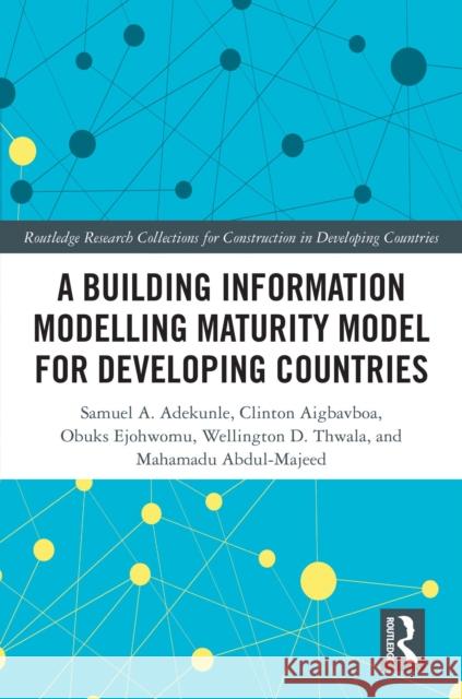 A Building Information Modelling Maturity Model for Developing Countries Abdul-Majeed Mahamadu 9781032447896 Routledge