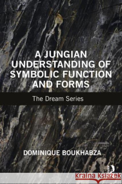 A Jungian Understanding of Symbolic Function and Forms: The Dream Series Dominique Boukhabza 9781032448015 Routledge