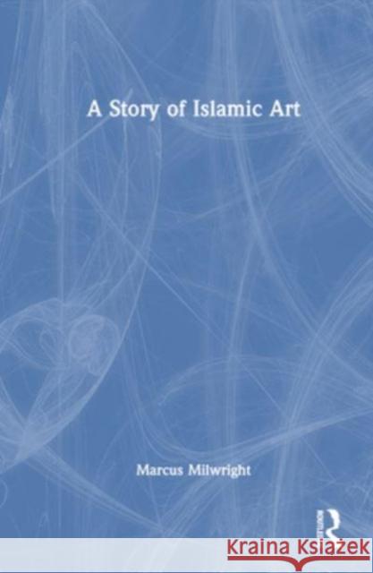 A Story of Islamic Art Marcus Milwright 9781032448145