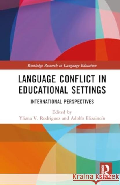 Language Conflict in Educational Settings: International Perspectives Yliana V Adolfo Elizainc?n 9781032448237 Taylor & Francis Ltd