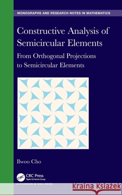 Constructive Analysis of Semicircular Elements: From Orthogonal Projections to Semicircular Elements Ilwoo Cho 9781032448336 CRC Press