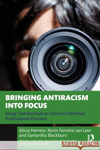 Bringing Antiracism Into Focus: Using Transformative Lenses to Reframe Professional Practice Samantha (CSU Sacramento) Blackburn 9781032448411 Routledge