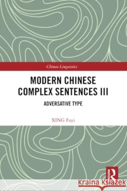 Modern Chinese Complex Sentences III: Adversative Type Xing Fuyi 9781032448534