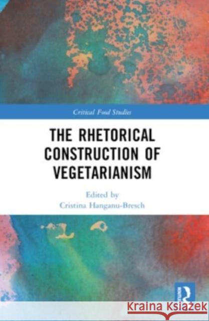 The Rhetorical Construction of Vegetarianism Cristina Hanganu-Bresch 9781032448657